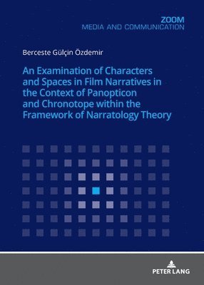 bokomslag An Examination of Characters and Spaces in Film Narratives in the Context of Panopticon and Chronotope within the Framework of Narratology Theory