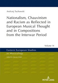 bokomslag Nationalism, Chauvinism and Racism as Reflected in European Musical Thought and in Compositions from the Interwar Period