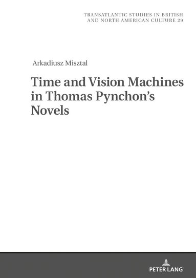 Arkadiusz Misztal, Marek Wilczyński - Time and Vision Machines in Thomas Pynchon’s Novels, Inbunden