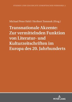Transnationale Akzente: Zur Vermittelnden Funktion Von Literatur- Und Kulturzeitschriften Im Europa Des 20. Jahrhunderts 1