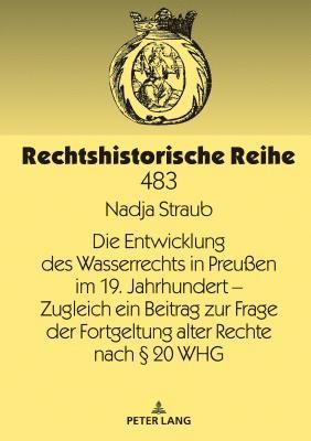 Entwicklung Des Wasserrechts in Preußen Im 19. Jahrhundert - Zugleich Ein Beitrag Zur Frage Der Fortgeltung Alter Rechte Nach § 20 Whg