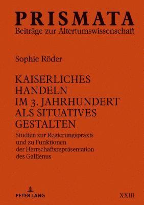 Sophie Röder - Kaiserliches Handeln Im 3. Jahrhundert ALS Situatives Gestalten, Inbunden