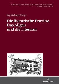 bokomslag Die literarische Provinz. Das Allgaeu und die Literatur