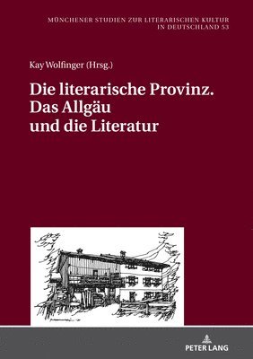 Kay Wolfinger, Oliver Jahraus - Literarische Provinz. Das Allgaeu Und Die Literatur, Inbunden