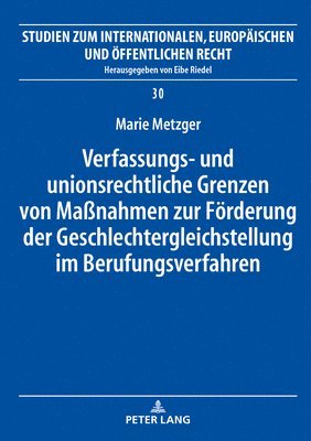 Verfassungs- Und Unionsrechtliche Grenzen Von Maßnahmen Zur Foerderung Der Geschlechtergleichstellung Im Berufungsverfahren