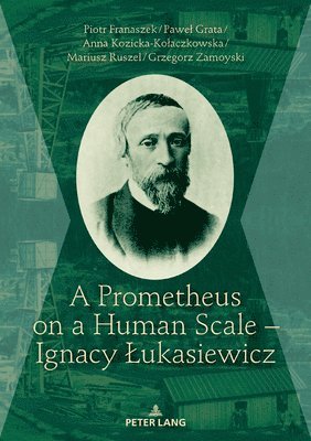 Piotr Franaszek, Paweł Grata, Kozicka-Kołaczkowska Anna, Mariusz Ruszel, Grzegorz Zamoyski, Pawel Grata, Kozicka-Kolaczkowska Anna, Pawe¿ Grata, Kozicka-Ko¿aczkowska Anna - Prometheus on a Human Scale – Ignacy Łukasiewicz, Inbunden