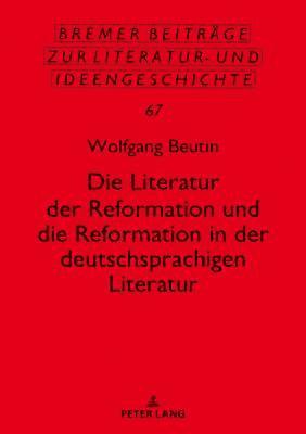 Literatur Der Reformation Und Die Reformation in Der Deutschsprachigen Literatur