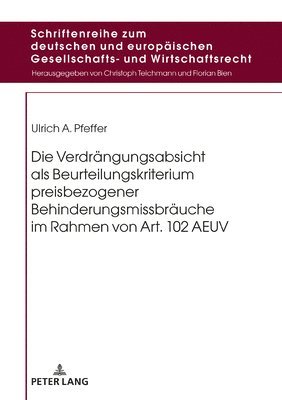 Ulrich A Pfeffer, Florian Bien - Verdraengungsabsicht als Beurteilungskriterium preisbezogener Behinderungsmissbraeuche im Rahmen von Art. 102 AEUV, Inbunden