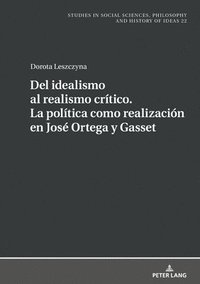 bokomslag del Idealismo Al Realismo Crtico. La Poltica Como Realizacin En Jos Ortega Y Gasset
