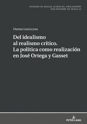 del Idealismo Al Realismo Crtico. La Poltica Como Realizacin En Jos Ortega Y Gasset 1