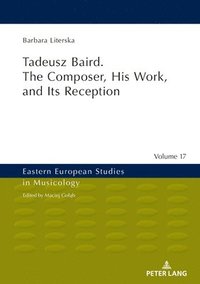 bokomslag Tadeusz Baird. The Composer, His Work, and Its Reception