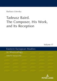 bokomslag Tadeusz Baird. The Composer, His Work, and Its Reception