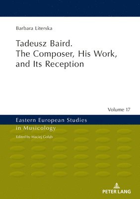 Tadeusz Baird. The Composer, His Work, and Its Reception 1