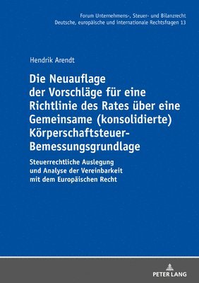 Hendrik Arendt, Michael Stöber - Neuauflage der Vorschlaege fuer eine Richtlinie des Rates ueber eine Gemeinsame (konsolidierte) Koerperschaftsteuer-Bemessungsgrundlage, Inbunden