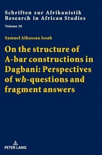 bokomslag On the structure of A-bar constructions in Dagbani: Perspectives of wh-questions and fragment answers