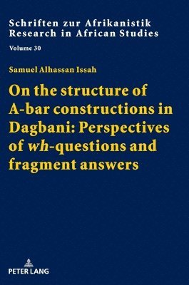 Samuel Alhassan Issah, Rainer Voßen - On the structure of A-bar constructions in Dagbani: Perspectives of «wh»-questions and fragment answers, Inbunden