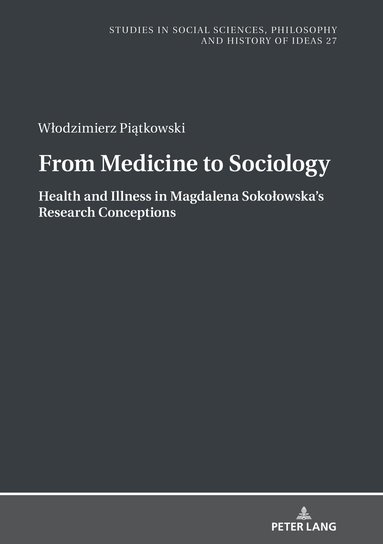 Włodzimierz Piątkowski, Boguslaw Paź - From Medicine to Sociology. Health and Illness in Magdalena Sokołowska’s Research Conceptions, Inbunden