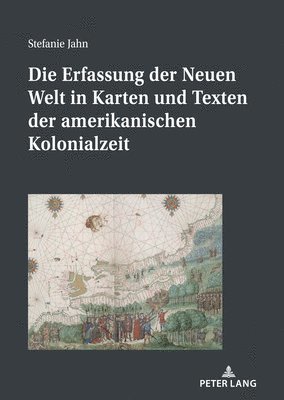 Stefanie Jahn - Erfassung Der Neuen Welt in Karten Und Texten Der Amerikanischen Kolonialzeit, Inbunden