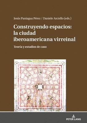 bokomslag Construyendo Espacios: La Ciudad Iberoamericana Virreinal