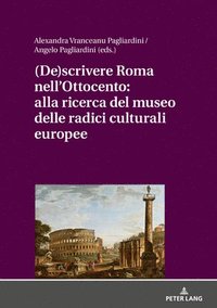 bokomslag (De)Scrivere Roma Nell'ottocento: Alla Ricerca del Museo Delle Radici Culturali Europee