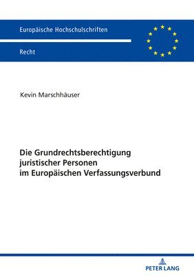 Die Grundrechtsberechtigung Juristischer Personen Im Europaeischen Verfassungsverbund 1