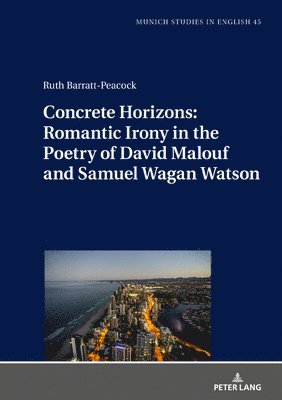 Concrete Horizons: Romantic Irony in the Poetry of David Malouf and Samuel Wagan Watson 1