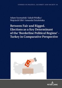 bokomslag Between Fair and Rigged. Elections as a Key Determinant of the Borderline Political Regime - Turkey in Comparative Perspective