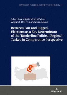 bokomslag Between Fair and Rigged. Elections as a Key Determinant of the 'Borderline Political Regime' - Turkey in Comparative Perspective