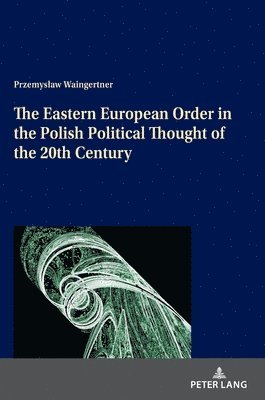 The Eastern European Order in the Polish Political Thought of the 20th Century 1