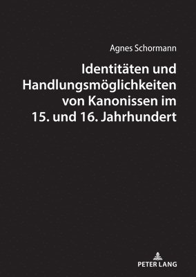 Identitaeten Und Handlungsmoeglichkeiten Von Kanonissen Im 15. Und 16. Jahrhundert 1