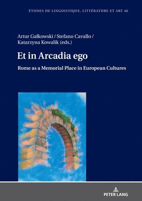 bokomslag Et in Arcadia ego. Roma come luogo della memoria nelle culture europee  Et in Arcadia ego. Rome as a memorial place in European cultures