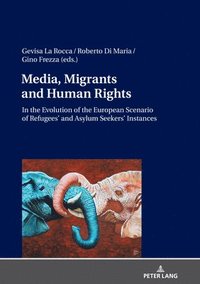 bokomslag Media, Migrants and Human Rights. In the Evolution of the European Scenario of Refugees and Asylum Seekers Instances