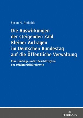 bokomslag Die Auswirkungen der steigenden Zahl Kleiner Anfragen im Deutschen Bundestag auf die Oeffentliche Verwaltung