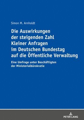 Die Auswirkungen der steigenden Zahl Kleiner Anfragen im Deutschen Bundestag auf die Oeffentliche Verwaltung 1