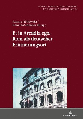 Joanna Jablkowska, Karolina Sidowska - Et in Arcadia Ego. ROM ALS Deutscher Erinnerungsort, Inbunden