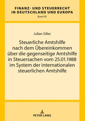 Julian Siller, Rainer Wernsmann - Steuerliche Amtshilfe Nach Dem Uebereinkommen Ueber Die Gegenseitige Amtshilfe in Steuersachen Vom 25.01.1988 Im System Der Internationalen Steuerlichen Amtshilfe, Inbunden