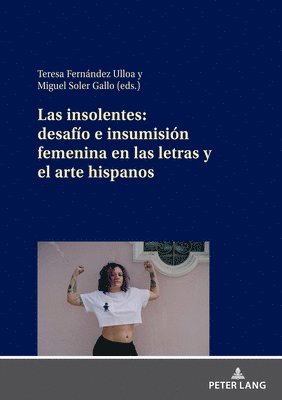 Teresa Fernández-Ulloa, Miguel Soler Gallo - Insolentes: Desafío E Insumisión Femenina En Las Letras Y El Arte Hispanos, Inbunden