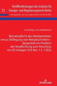 bokomslag Betriebspflicht des Netzbetreibers versus Stilllegung von Netzabschnitten - dargestellt am Problem der Verpflichtung zum Anschluss von EE-Anlagen ( 8 Abs. 1 S. 1 EEG)