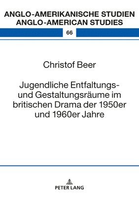 Christof Beer, Maria Eisenmann - Jugendliche Entfaltungs- Und Gestaltungsraeume Im Britischen Drama Der 1950er Und 1960er Jahre, Inbunden