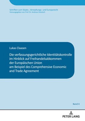 Lukas Claasen, Andreas Haratsch - verfassungsgerichtliche Identitaetskontrolle im Hinblick auf Freihandelsabkommen der Europaeischen Union am Beispiel des Comprehensive and Economic Trade Agreement, Inbunden