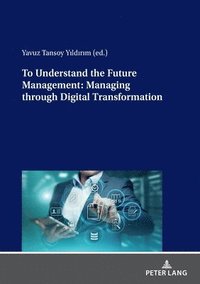 bokomslag To Understand the Future Management: Managing through Digital Transformation