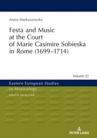bokomslag Festa and Music at the Court of Marie Casimire Sobieska in Rome (16991714)