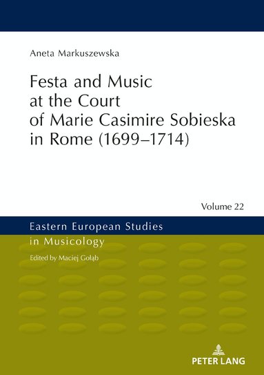 Aneta Markuszewska, Maciej Goląb - Festa and Music at the Court of Marie Casimire Sobieska in Rome (1699–1714), Inbunden