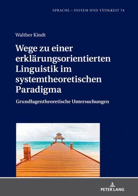 Wege Zu Einer Erklaerungsorientierten Linguistik Im Systemtheoretischen Paradigma