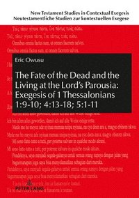 bokomslag The Fate of the Dead and the Living at the Lords Parousia: Exegesis of 1 Thessalonians 1:9-10; 4:13-18; 5:1-11