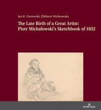 bokomslag The Late Birth of a Great Artist: Piotr Michalowski's Sketchbook of 1832