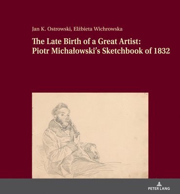 bokomslag The Late Birth of a Great Artist: Piotr Michaowskis Sketchbook of 1832