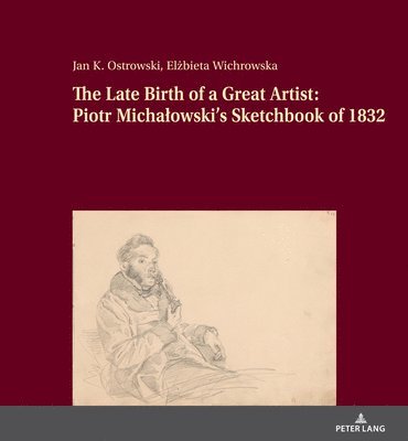 The Late Birth of a Great Artist: Piotr Michalowski's Sketchbook of 1832 1