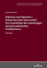 bokomslag Polonica non leguntur - Polnisches liest man nicht? Zur Geschichte des schwierigen deutsch-polnischen Verhaeltnisses