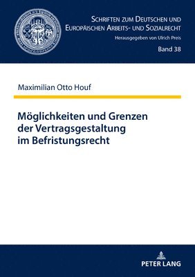 Maximilian Otto Houf, Ulrich Preis - Moeglichkeiten und Grenzen der Vertragsgestaltung im Befristungsrecht, Inbunden
